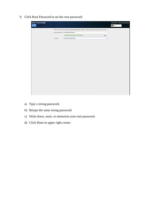 9. Click Root Password to set the root password:
a) Type a strong password.
b) Retype the same strong password.
c) Write down, store, or memorize your root password.
d) Click Done in upper right corner.
 