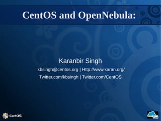 Karanbir Singh
kbsingh@centos.org | Http://www.karan.org/
Twitter.com/kbsingh | Twitter.com/CentOS
CentOS and OpenNebula:
 