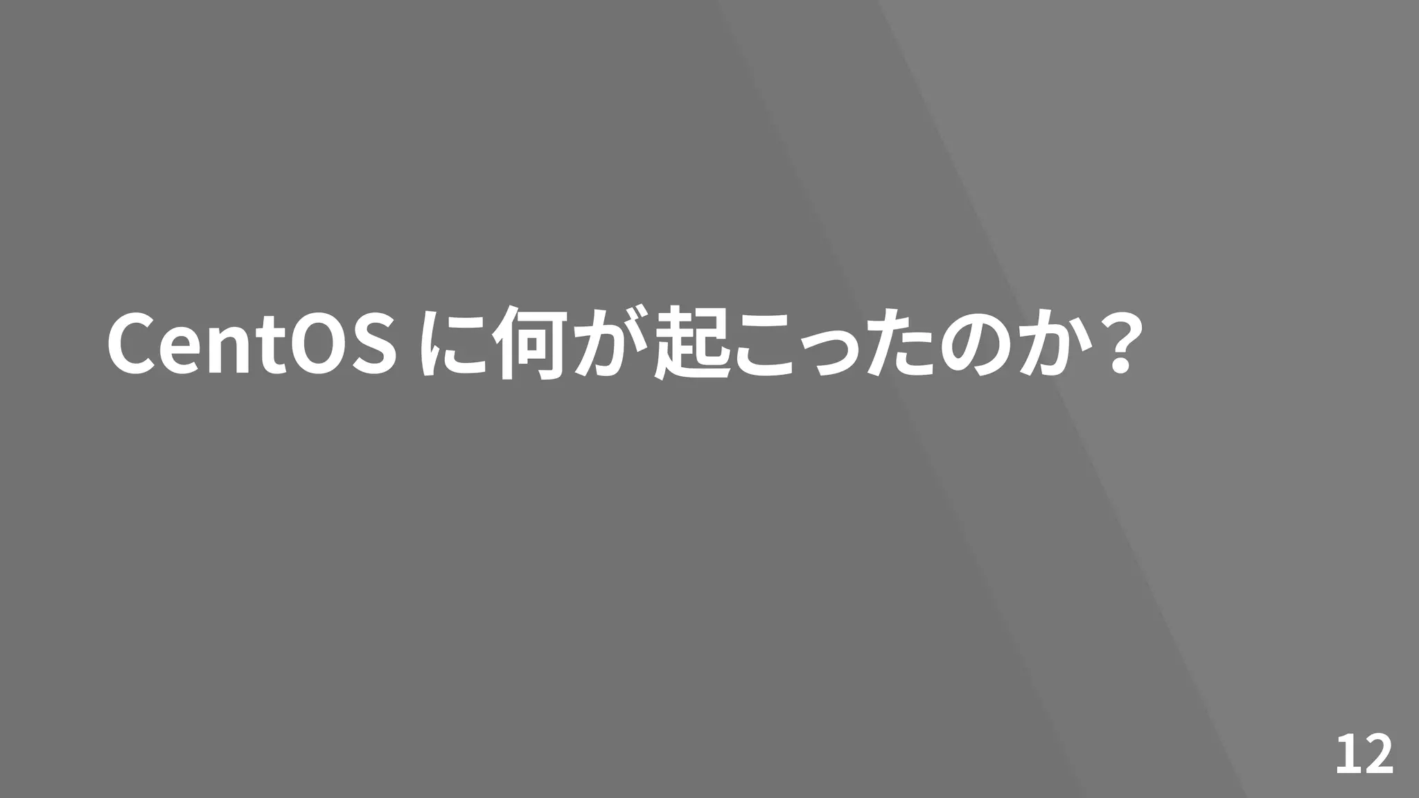 CentOS に何が起こったのか？
12
 