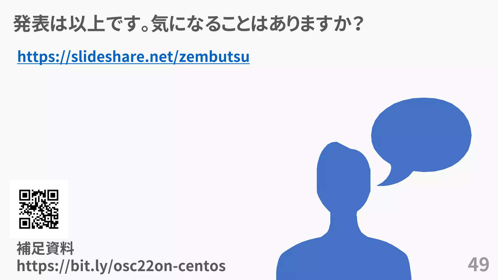 発表は以上です。気になることはありますか？
https://slideshare.net/zembutsu
49
補足資料
https://bit.ly/osc22on-centos
 