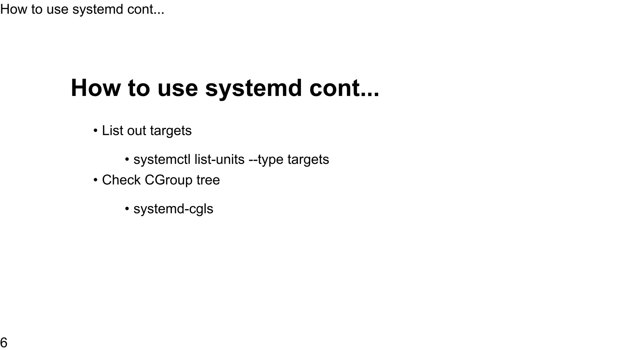 • systemctl list-unit-files --type=service
• ls /usr/lib/systemd/system/*.wants
How to use systemd
6
 