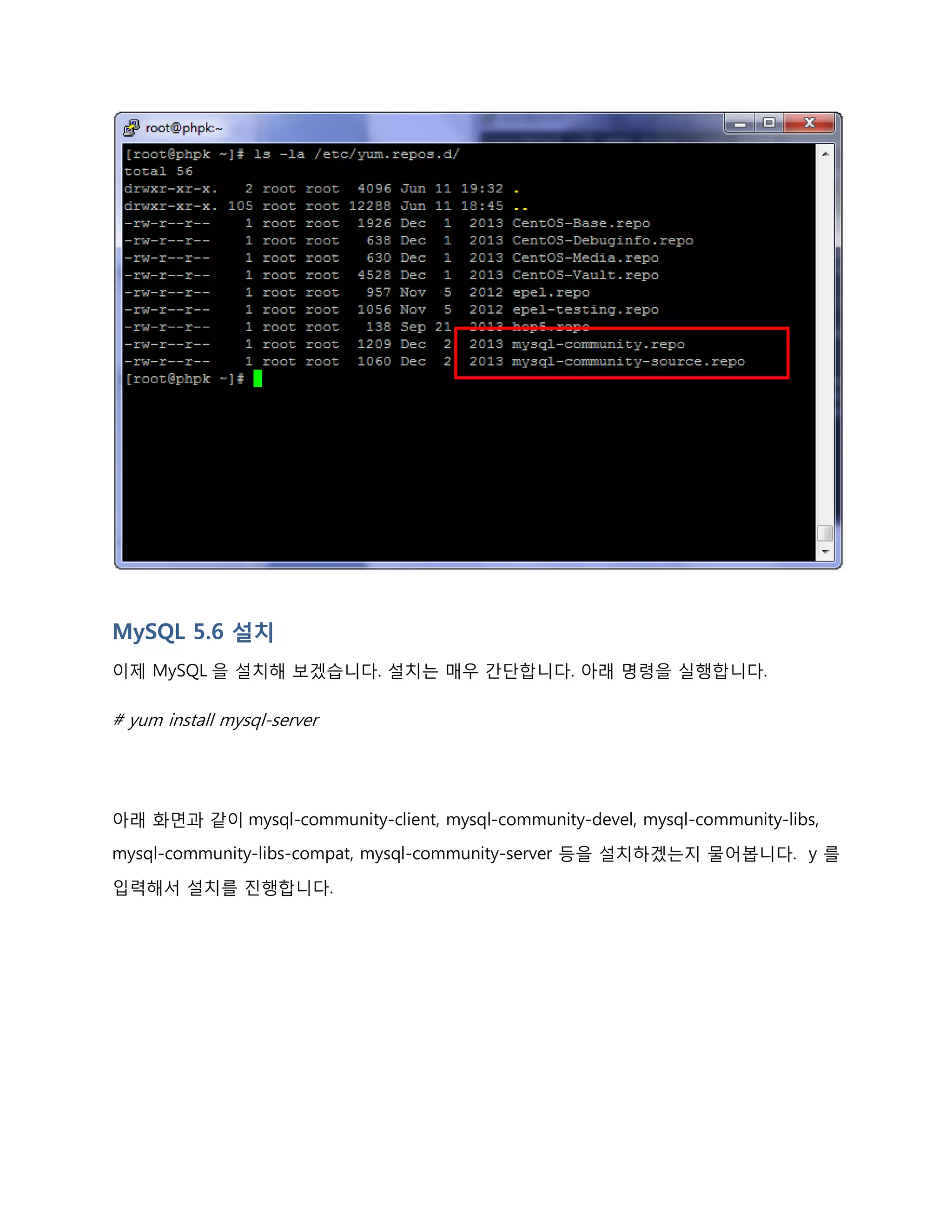 MySQL 5.6 설치
이제 MySQL 을 설치해 보겠습니다. 설치는 매우 간단합니다. 아래 명령을 실행합니다.
# yum install mysql-server
아래 화면과 같이 mysql-community-client, mysql-community-devel, mysql-community-libs,
mysql-community-libs-compat, mysql-community-server 등을 설치하겠는지 물어봅니다. y 를
입력해서 설치를 진행합니다.
 
