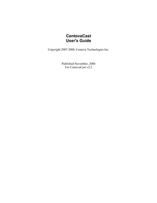 CentovaCast
             User's Guide

Copyright 2007-2008, Centova Technologies Inc.



          Published November, 2008
            For CentovaCast v2.2
 