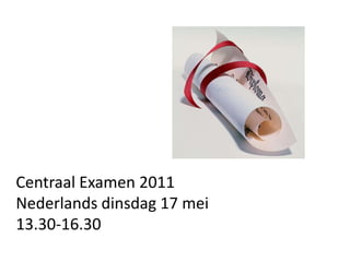 Centraal Examen 2011 Nederlands dinsdag 17 mei 13.30-16.30 