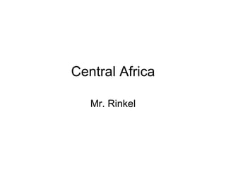 Central Africa Mr. Rinkel 