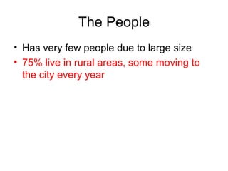 The People Has very few people due to large size 75% live in rural areas, some moving to the city every year 