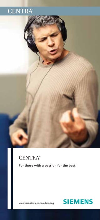 CENTRA     ™




  CENTRA™
  For those with a passion for the best.




  www.usa.siemens.com/hearing
 