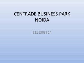 CENTRADE BUSINESS PARK
NOIDA
9311308824

 