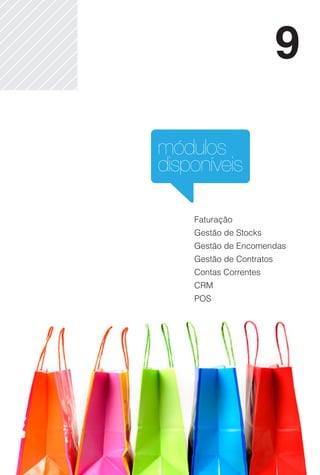 9

módulos
disponíveis

    Faturação
    Gestão de Stocks
    Gestão de Encomendas
    Gestão de Contratos
    Contas Correntes
    CRM
    POS
 