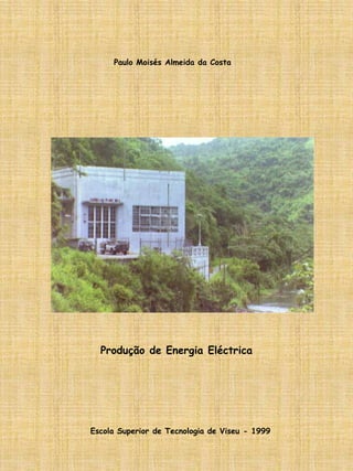 Paulo Moisés Almeida da Costa
Produção de Energia Eléctrica
Escola Superior de Tecnologia de Viseu - 1999
 