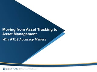 Confidential & Proprietary / Please do not copy or distribute.
Moving from Asset Tracking to
Asset Management
Why RTLS Accuracy Matters
 