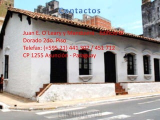 Juan E. O`Leary y Manduvirá - Edificio El
Dorado 2do. Piso
Telefax: (+595 21) 441 307 / 451 712
CP 1255 Asunción - Paraguay
 