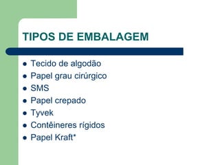 TIPOS DE EMBALAGEM
 Tecido de algodão
 Papel grau cirúrgico
 SMS
 Papel crepado
 Tyvek
 Contêineres rígidos
 Papel Kraft*
 