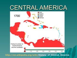 CENTRAL AMERICA http:// en.wikipedia.org / wiki / History_of_Central_America   