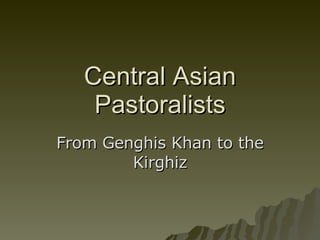 Central Asian Pastoralists From Genghis Khan to the Kirghiz 