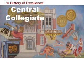 “ A History of Excellence” Central Collegiate 