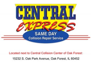 Located next to Central Collision Center of Oak Forest: 15232 S. Oak Park Avenue, Oak Forest, IL 60452 