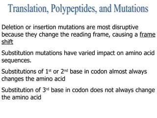 Translation, Polypeptides, and Mutations Deletion or insertion mutations are most disruptive because they change the readi...