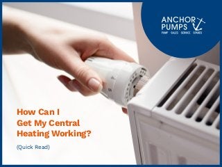 How Can I
Get My Central
Heating Working?
(Quick Read)
 