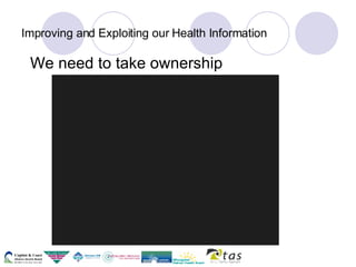 Improving and Exploiting our Health Information We need to take ownership 