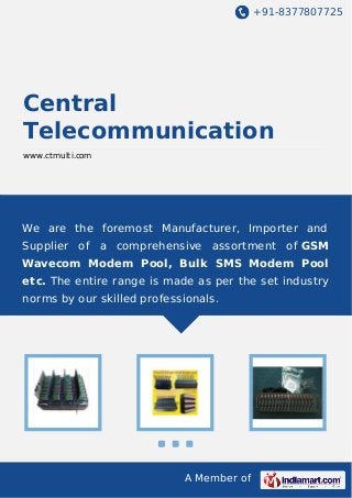 +91-8377807725

Central
Telecommunication
www.ctmulti.com

We are the foremost Manufacturer, Importer and
Supplier of a comprehensive assortment of GSM
Wavecom Modem Pool, Bulk SMS Modem Pool
etc. The entire range is made as per the set industry
norms by our skilled professionals.

A Member of

 