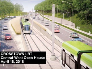 CROSSTOWN LRT
Central-West Open House
April 18, 2018
 