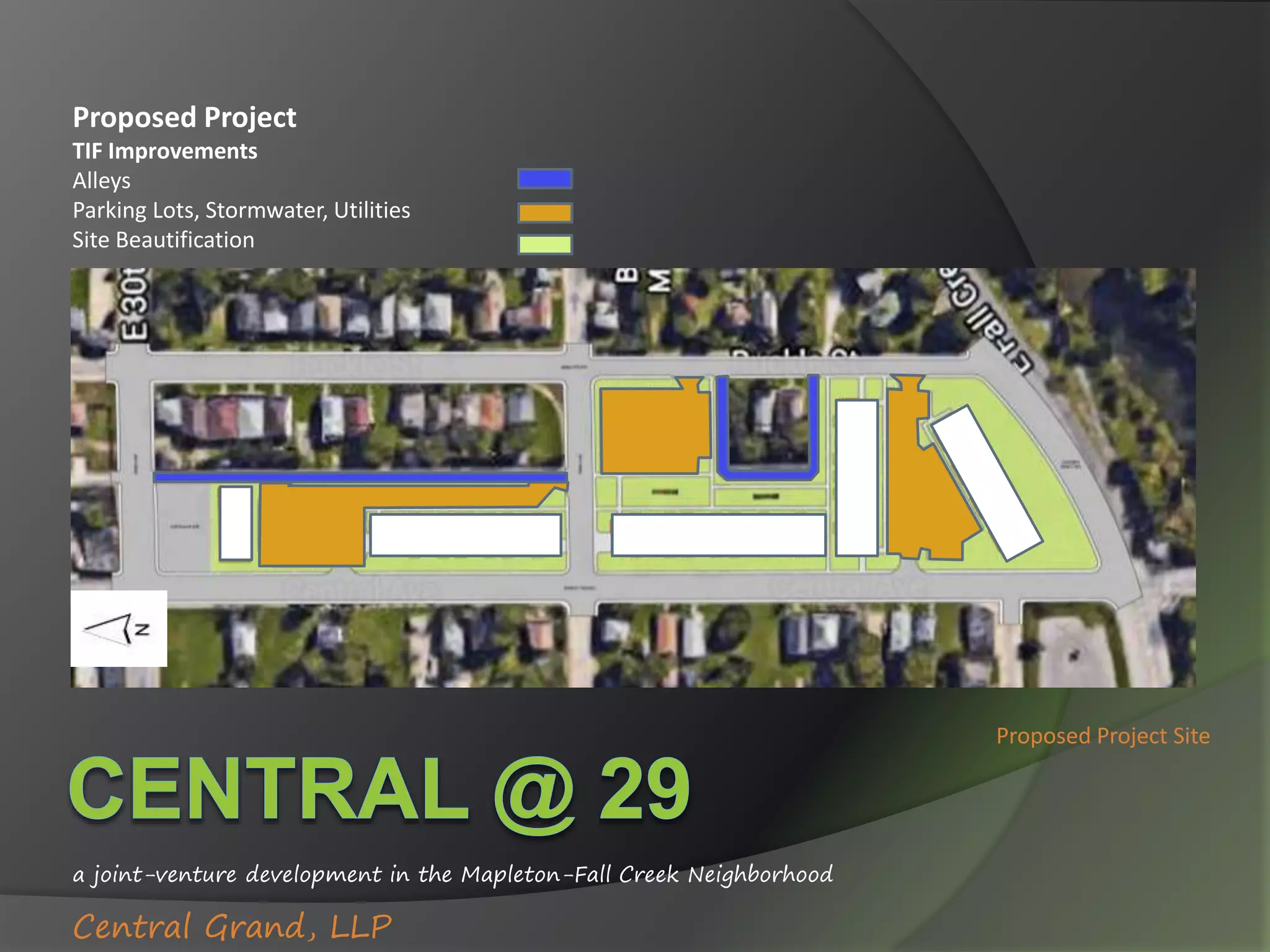a joint-venture development in the Mapleton-Fall Creek Neighborhood
Central Grand, LLP
Proposed Project Site
Proposed Project
TIF Improvements
Alleys
Parking Lots, Stormwater, Utilities
Site Beautification
 