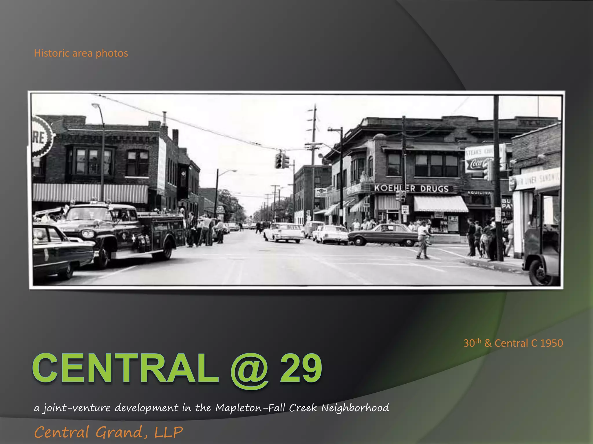 a joint-venture development in the Mapleton-Fall Creek Neighborhood
Central Grand, LLP
30th & Central C 1950
Historic area photos
 