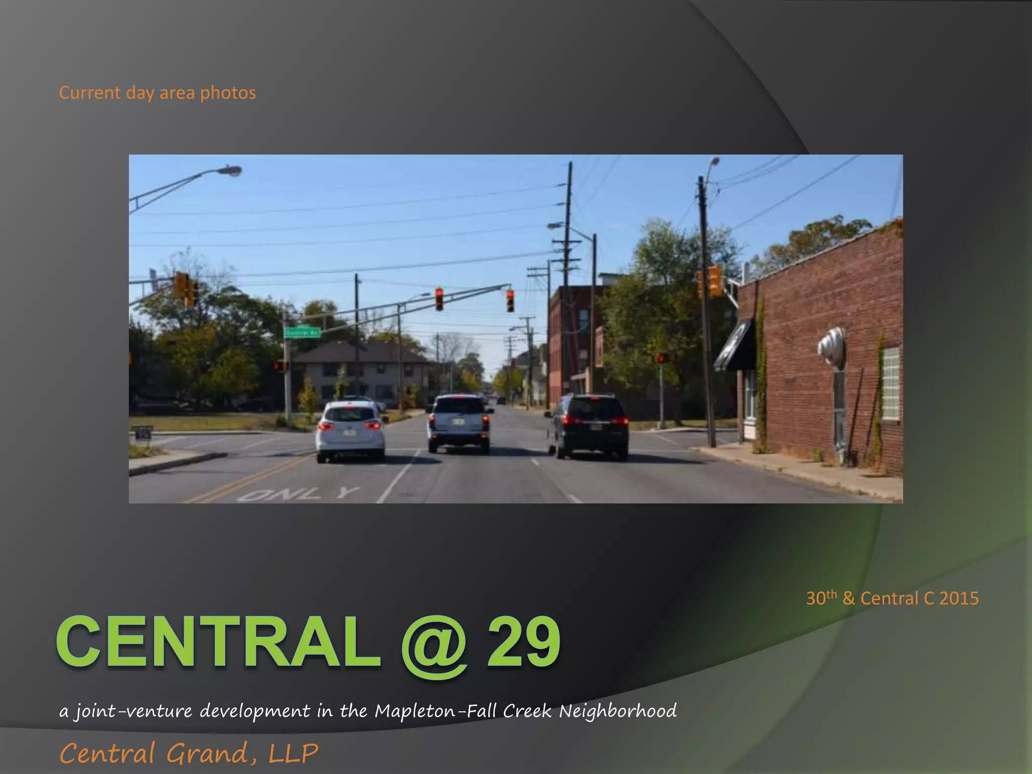 a joint-venture development in the Mapleton-Fall Creek Neighborhood
Central Grand, LLP
30th & Central C 2015
Current day area photos
 