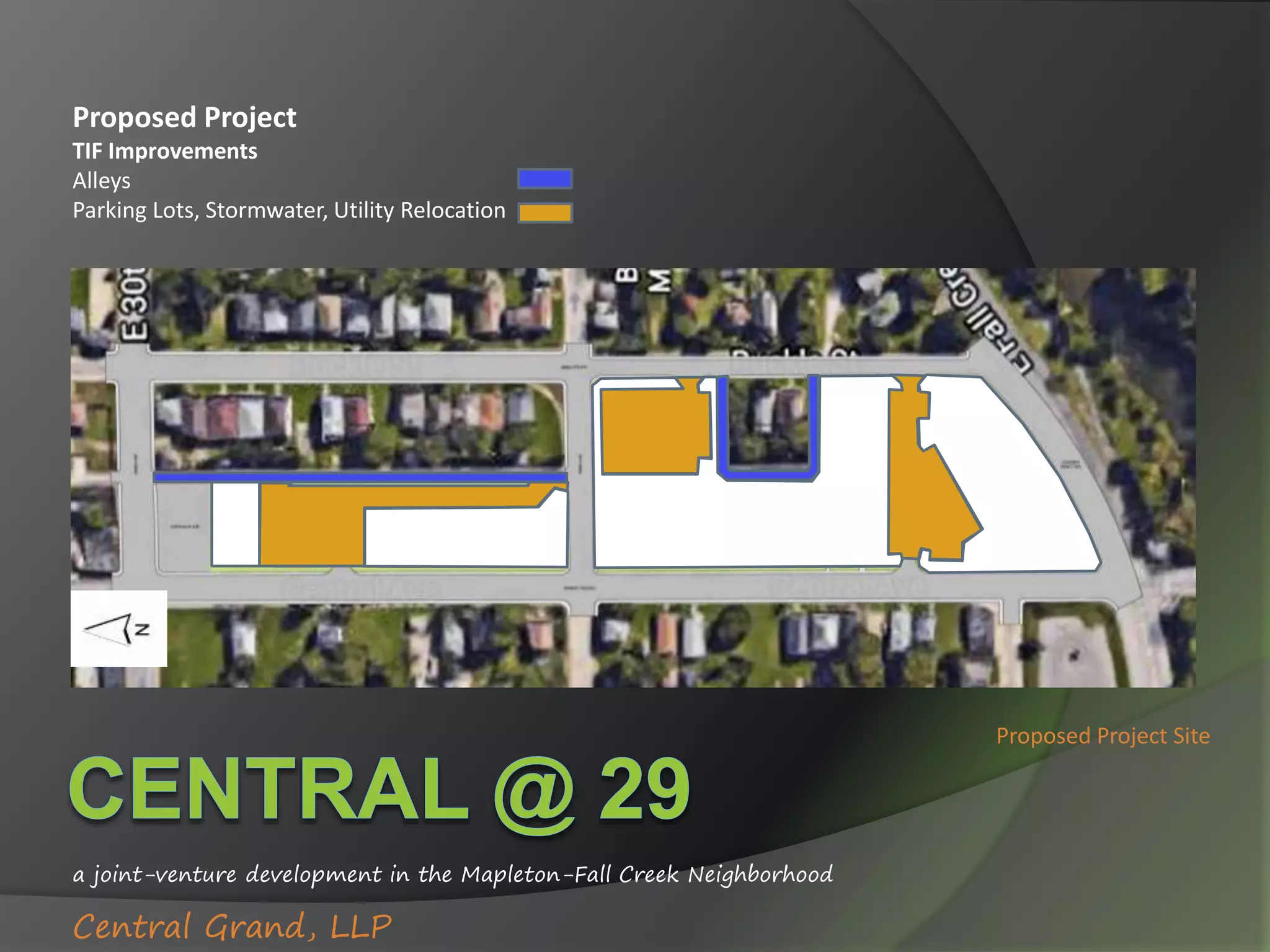 a joint-venture development in the Mapleton-Fall Creek Neighborhood
Central Grand, LLP
Proposed Project Site
Proposed Project
TIF Improvements
Alleys
Parking Lots, Stormwater, Utility Relocation
 