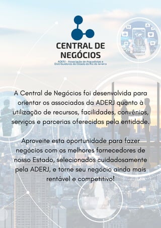 A Central de Negócios foi desenvolvida para
orientar os associados da ADERJ quanto à
utilização de recursos, facilidades, ...