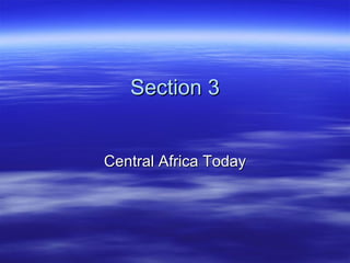 Section 3


Central Africa Today
 