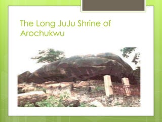 The Long JuJu Shrine of
Arochukwu
 