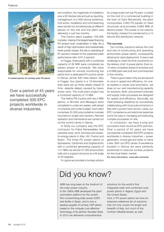 Feature

                                                soil condition, the magnitude of installation    for a large-scale roof-top PV plant. Located
                                                over a 95-hectare site and just as daunting,     on the roof of a commercial building in
                                                management of a 500-strong workforce.            the town of Cairo Montenotte, the plant
                                                Civil works, installation and commissioning      incorporates 3,840 PV panels on fixed
                                                were carried out simultaneously at different     structures and provides 0.864 MW of
                                                places on the site and the plant was             electric power. This power is not used by
                                                delivered in just five months.                   the facility; instead it is transferred to a 15
                                                	 The Canino plant supplies 103,488              kilovolt (kV) distribution network.
                                                modules, making it the largest lease financing
                                                PV project ever undertaken in Italy. As a        The success
                                                result of high optimization and substantially    	 Our turnkey solutions reduce the cost
                                                lower power losses, the site is operating at     and risk of constructing and operating
                                                87 percent instead of the expected peak          photovoltaic power plants, consequently
                                                performance ratio of 81.5 percent.               allowing for rapid deployment. It was a real
                                                	 In Foggia, three plants with a combined        challenge to meet the time constraints on
                                                capacity of 39 MW were completed six             the delivery of all 14 power plants. Even so,
                                                weeks ahead of schedule. We were                 12 were completed ahead of schedule and
                                                responsible for remote monitoring the            a 24 MW plant was built and commissioned
                                                plants from a dedicated PV control center        in five months.
A trusted partner for turnkey solar PV plants   in Genoa, almost 400 miles distant. Also         	 There is good reason why we are second
                                                in Foggia, four plants in a 10-kilometer         to none in speed and efficiency: for one,
                                                area were set up three weeks ahead of            as leaders in power and automation, we
                                                time, despite delays caused by heavy             draw on our vast manufacturing capacity
 Over a period of 45 years                      winter rains. The multi-plant project has        for solutions. Both, procurement channels
 we have successfully                           a combined capacity of 15 MW.                    and supply chain processes are designed
                                                	 The Helios ITA-3 parks with two 5 MW           for speed and efficiency. Secondly, we
 completed 300 EPC                              plants, in Brindisi and Mesagne were             meet pressing deadlines by successfully
 projects worldwide in                          completed in under ten weeks, well ahead         collaborating with local subcontractors in
 diverse industries.                            of schedule and under budget. Each plant         Italy with a proven track record. Lastly, our
                                                comprises 22,500 polycrystalline modules         EPC competence and electrical expertise
                                                mounted on single-axis trackers. Remote          come into play in managing and executing
                                                operation and maintenance are carried out        complex processes on site.
                                                via the control center in Genoa.                 	 In conclusion, we have a long and
                                                	 In Sicily our company was the EPC              successful track record as EPC partners.
                                                contractor for Falck Renewables that             Over a period of 45 years we have
                                                operates solar, wind, biomass and waste-         successfully completed 300 EPC projects
                                                to-energy plants in Italy, UK, France and        worldwide in diverse industries – power
                                                Spain. The three PV power plants at              generation, oil and gas and water, to name
                                                Spinasanta, Cardonita and Sugherotorto           a few. With our EPC center of excellence
                                                with a combined generating capacity of           located in Genoa we were perfectly
                                                13.1 MW use almost 57,000 photovoltaic           positioned to execute turnkey projects
                                                cells and a support structure at a tilt angle    for the local Italian market.
                                                of 20 degrees.                                   For more information: www.abb.com/solar
                                                	 In Liguria we provided a turnkey solution




                                                 Did you know?
                                                  ABB has long been at the forefront of          solutions for the world’s first
                                                  the solar power industry.                      integrated solar and combined cycle
                                                  In the 1980s ABB developed the plant           power plants in Algeria, Egypt and
                                                  automation platform for the world’s            the United States.
                                                  first concentrating solar power (CSP)          And, in PV power plants we have an
                                                  test facility in Spain, and is now a           extensive reference list of solutions
                                                  leading supplier of turnkey CSP plants         that not only covers the length and
                                                  based on the uniquely cost-effective           breadth of Italy, but much of the
                                                  technology of its partner, Novatec Solar.      northern Mediterranean as well.
                                                  In 2010 we delivered comprehensive


14   contact 2 | 12
 