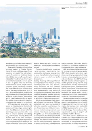 Glimpses of ABB

                                                                                                 Johannesburg – the commercial hub of South
                                                                                                 Africa




with existing customers while developing         levels of energy efficiency through the         agenda for Africa, particularly south of
and extending our customer base.                 deployment of alternative and renewable         the Sahara by strategically deploying the
	 As a center of excellence, South Africa        sources.                                        most suitable of our many innovations.
provides support to Angola, Congo,               	 Through energy efficiency, companies          	 ABB recently launched a new concept
Kenya, Tanzania and Mozambique. These            – and countries – can improve their             for turnkey concentrating solar power
countries form part of the sub-Saharan           sustainability significantly, allowing them     (CSP) plants based on a low-cost, highly
region. Predictions in the World Bank’s          to focus their effort on other important        efficient and highly scalable technology
latest ’Global Economic Prospects’ report        elements such as staff and skills               that uses considerably less material, land
indicate that the sub-Saharan African region     development.                                    and water than any other CSP technology.
is expected to record a 5.3 percent growth       Globally, the energy efficiency of thermal      The ABB-Novatec Solar concept can be
in 2013 as global firms and domestic             power plants alone has improved by three        used to generate energy in a wide range
demands remain robust. Despite a slower          percentage points since 1990. However,          of applications including stand-alone or
projected growth, developing countries           strong disparities still exist between          hybrid power plants, as fuel-savers in
are expected to account for more than            developed countries and the developing          existing power plants, in desalination and
half of the global growth from 2012 to           world, where efficiency is low, mainly due      district cooling plants, and in industrial
2014. Huge investments in infrastructure         to aging plants and the large share of coal     processes that require steam. This is a
are an integral part of the springboard for      in thermal generation. Africa in particular     fine example of a solution ideally suited to
economic growth for both South Africa            needs to be smart and forward thinking with     the African continent’s requirements.
and for the whole southern African region.       its technology and automation investments.      	 Expanding local engineering capabilities
The reliable supply of electricity, therefore,   	 With its recognized expertise in power        and working with customers to develop
remains a pressing issue on the continent.       grid efficiency improvements, ABB has           custom-made solutions that will benefit
	 While globally coal remains the main           worked with many power companies and            the people and the environment while
source for the production of electricity (40     authorities around the world to reduce the      making the business more sustainable
percent), with natural gas accounting for        rate of transmission and distribution losses.   is ABB’s key objective for Africa. It has
more than 20 percent, almost half of the         However, most of these improvements were        the technology, the expertise and the
electricity-producing countries of the world     effected in developed countries, mainly         experience to leverage its footprint with
have an emission factor of below 500 g           through the use of low-loss conductors          production in all five divisions.
CO2 / kWh in 2009. However, Africa, with         and transformers, the standardization and       	 One of sub-Sahara’s most recent wins
its large share of coal in the power mix,        upgrading of transmission and distribution      is the five-year Full Service® contract with
continues to be a very high CO 2 emission        voltages, and reactive power control. It is     Namibia Custom Smelters (NCS). ABB
producer, presenting both challenges and         now our aim to play an even bigger part         will manage all maintenance to improve
opportunities for the introduction of greater    in driving the fast-track developmental         productivity and equipment reliability at the

                                                                                                                             contact 2 | 12   25
 