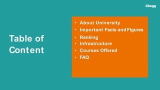 Table of
Content
• About University
• Important Facts and Figures
• Ranking
• Infrastructure
• Courses Offered
• FAQ
 