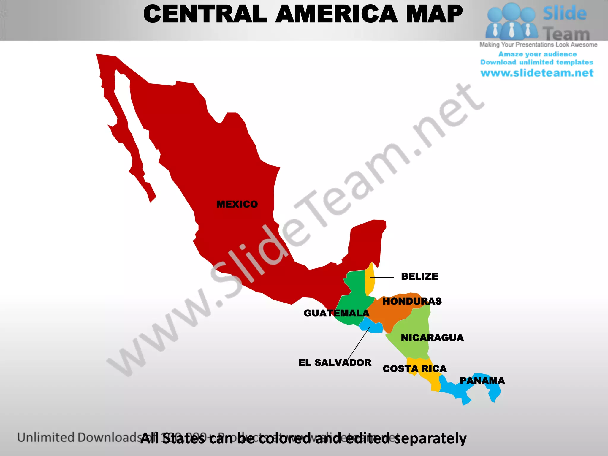 CENTRAL AMERICA MAP




          MEXICO




                                      BELIZE

                                    HONDURAS
                       GUATEMALA

                                      NICARAGUA

                      EL SALVADOR
                                    COSTA RICA
                                                 PANAMA




All States can be colored and edited separately
 