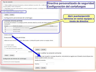 Directiva personalizada de seguridad
Configuración del cortafuegos


                 Abrir puertos/permitir
             servicios en varios equipos a
                   través de directiva
 