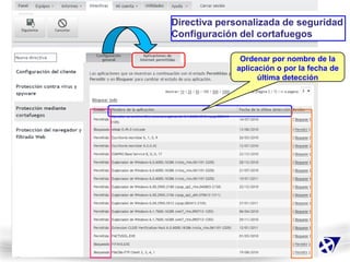 Directiva personalizada de seguridad
Configuración del cortafuegos

              Ordenar por nombre de la
             aplicación o por la fecha de
                   última detección
 