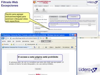 Filtrado Web
Excepciones


   Opción para agregar
   exclusiones/reglas para
   autorizar o bloquear sitios
   web específicos
 