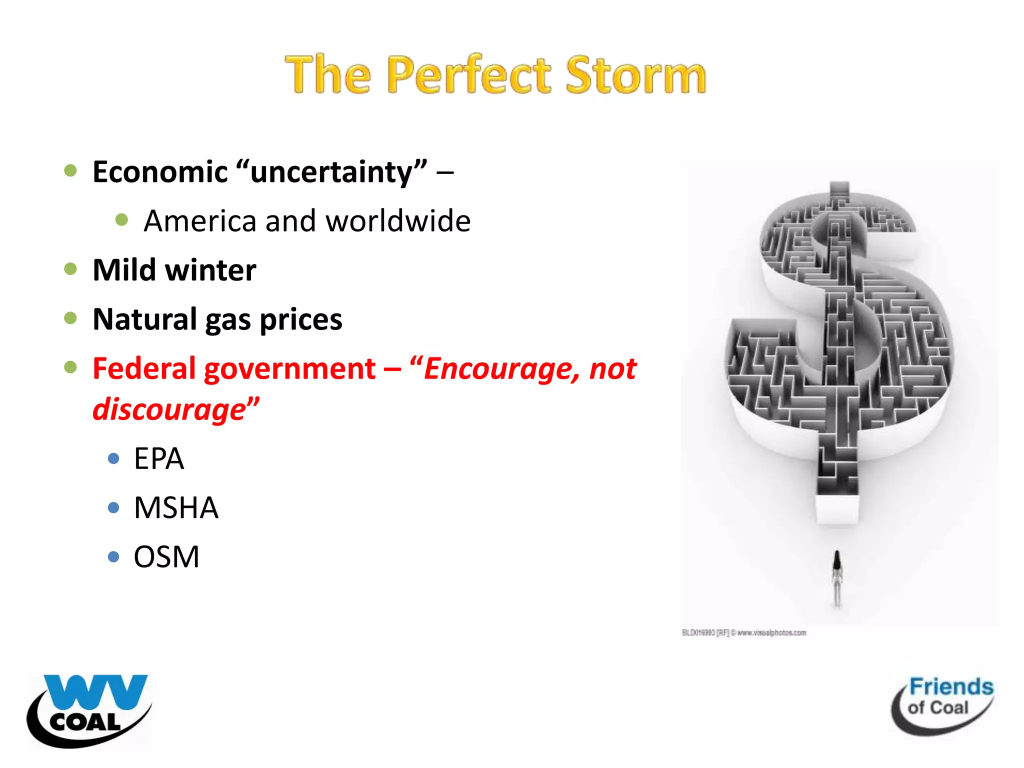  Economic “uncertainty” –
    America and worldwide
 Mild winter
 Natural gas prices
 Federal government – “Encourage, not
  discourage”
    EPA
    MSHA
    OSM
 