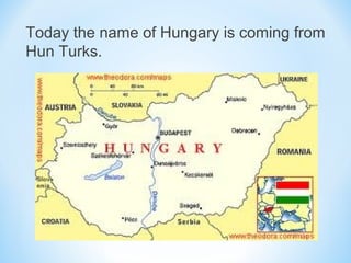 Today the name of Hungary is coming from
Hun Turks.
 
