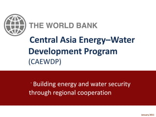 Central Asia Energy–Water
﻿




Development Program
(CAEWDP)

﻿Building energy and water security
through regional cooperation


                                      January 2011
 