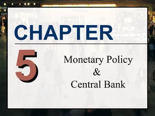 CHAPTER
5   Monetary Policy
          &
     Central Bank
 