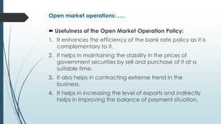 Open market operations:…..
 Usefulness of the Open Market Operation Policy:
1. It enhances the efficiency of the bank rat...