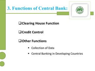 3. Functions of Central Bank:
 Collection of Data
 Central Banking in Developing Countries
Clearing House Function
Cre...