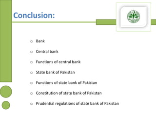 Conclusion:
o Bank
o Central bank
o Functions of central bank
o State bank of Pakistan
o Functions of state bank of Pakist...