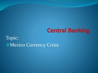 Topic:
Mexico Currency Crisis
 