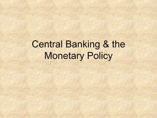 Central Banking & the Monetary Policy 