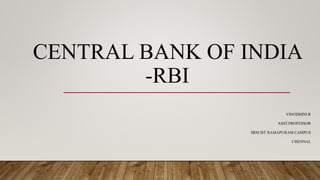 CENTRAL BANK OF INDIA
-RBI
VINODHINI.R
ASST.PROFESSOR
SRM IST RAMAPURAM CAMPUS
CHENNAI.
 